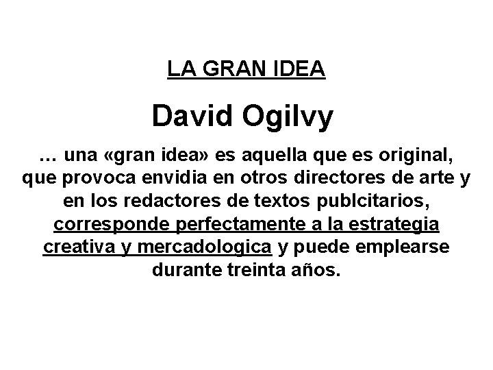 LA GRAN IDEA David Ogilvy … una «gran idea» es aquella que es original,