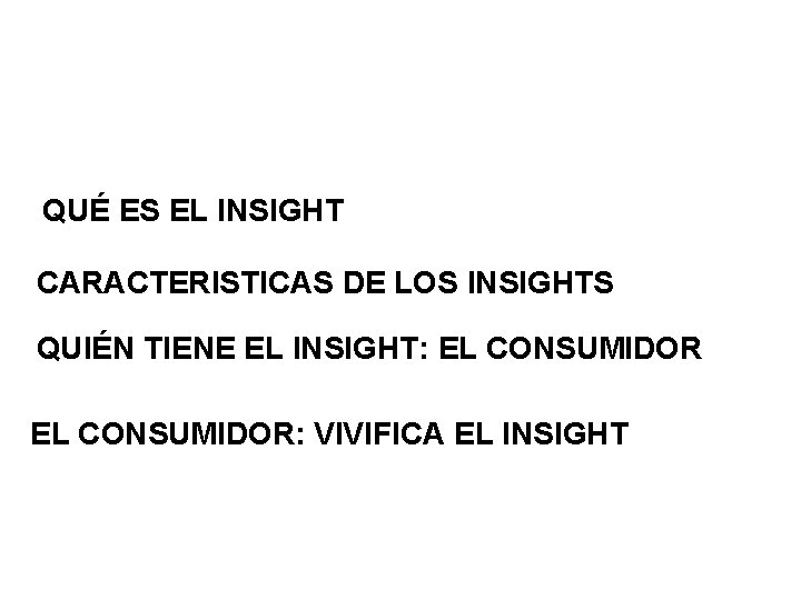 QUÉ ES EL INSIGHT CARACTERISTICAS DE LOS INSIGHTS QUIÉN TIENE EL INSIGHT: EL CONSUMIDOR: