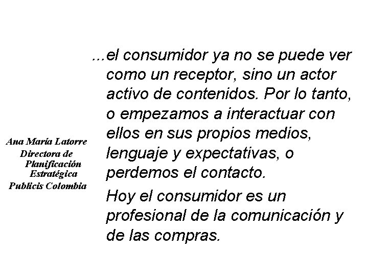 Ana María Latorre Directora de Planificación Estratégica Publicis Colombia . . . el consumidor Ana María Latorre Directora de Planificación Estratégica Publicis Colombia . . . el consumidor