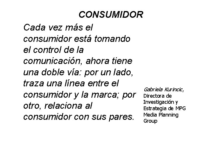 CONSUMIDOR Cada vez más el consumidor está tomando el control de la comunicación, ahora