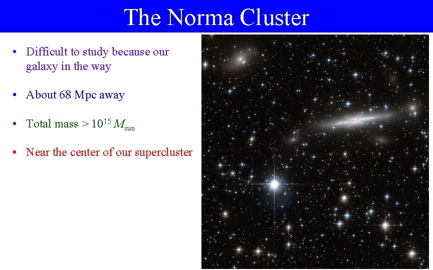 The Norma Cluster • Difficult to study because our galaxy in the way •