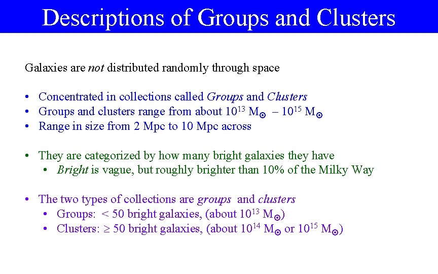 Descriptions of Groups and Clusters Galaxies are not distributed randomly through space • Concentrated