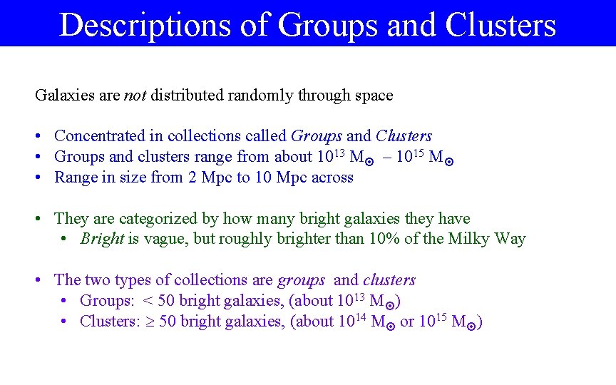 Descriptions of Groups and Clusters Galaxies are not distributed randomly through space • Concentrated