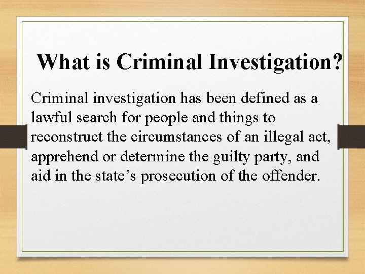 What is Criminal Investigation? Criminal investigation has been defined as a lawful search for