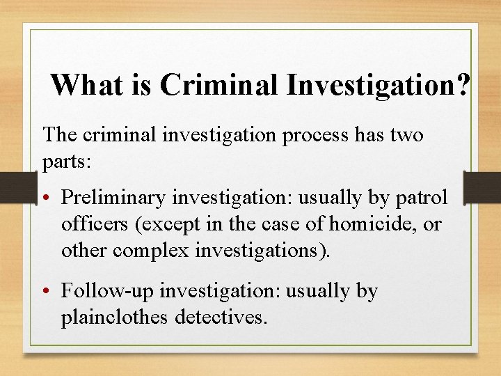 What is Criminal Investigation? The criminal investigation process has two parts: • Preliminary investigation: