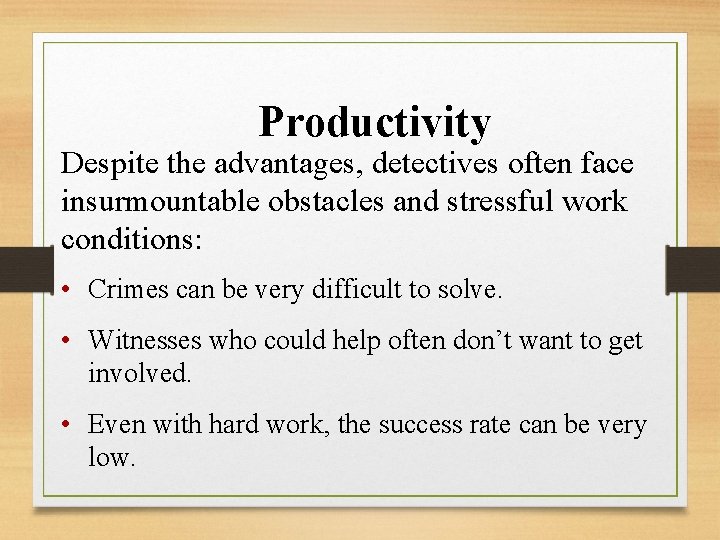 Productivity Despite the advantages, detectives often face insurmountable obstacles and stressful work conditions: •