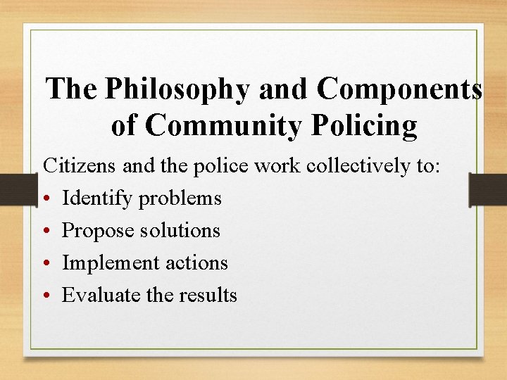 The Philosophy and Components of Community Policing Citizens and the police work collectively to: