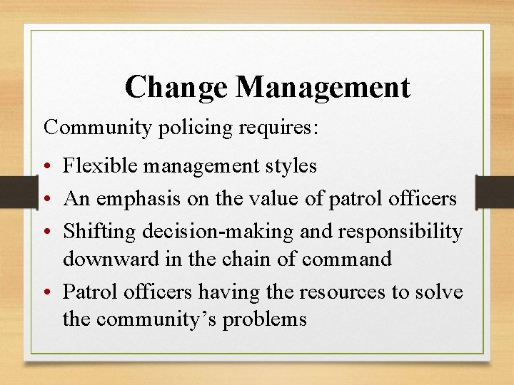 Change Management Community policing requires: • Flexible management styles • An emphasis on the