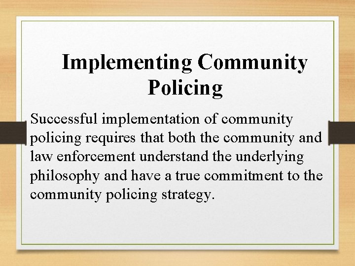 Implementing Community Policing Successful implementation of community policing requires that both the community and