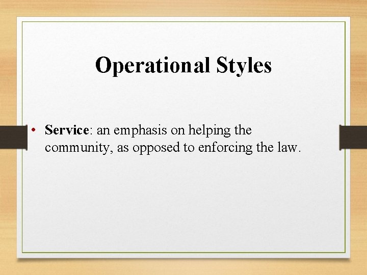 Operational Styles • Service: an emphasis on helping the community, as opposed to enforcing