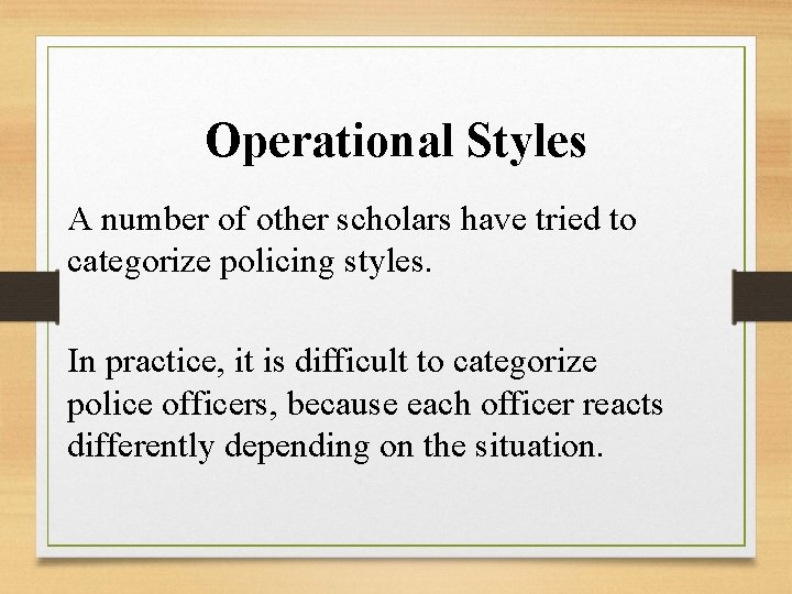 Operational Styles A number of other scholars have tried to categorize policing styles. In