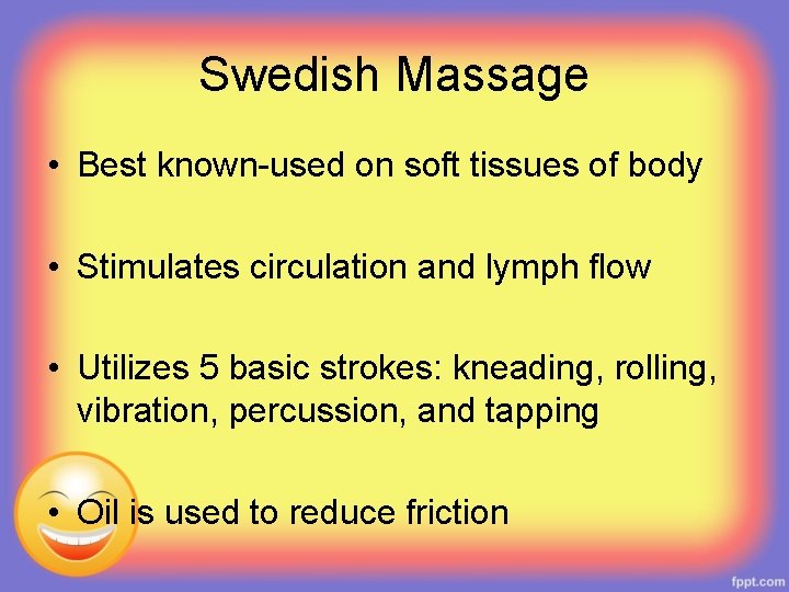 Swedish Massage • Best known-used on soft tissues of body • Stimulates circulation and