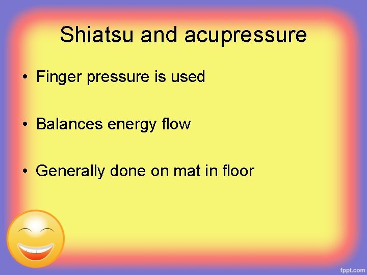 Shiatsu and acupressure • Finger pressure is used • Balances energy flow • Generally