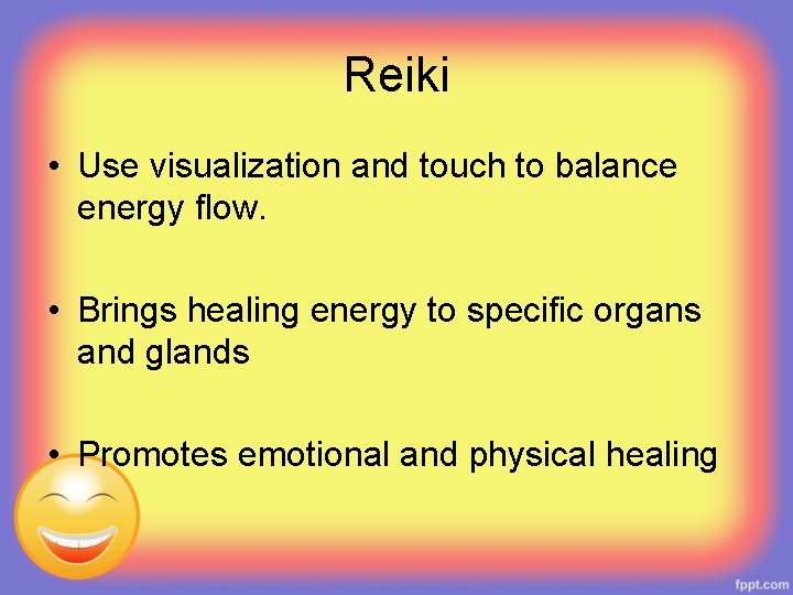 Reiki • Use visualization and touch to balance energy flow. • Brings healing energy