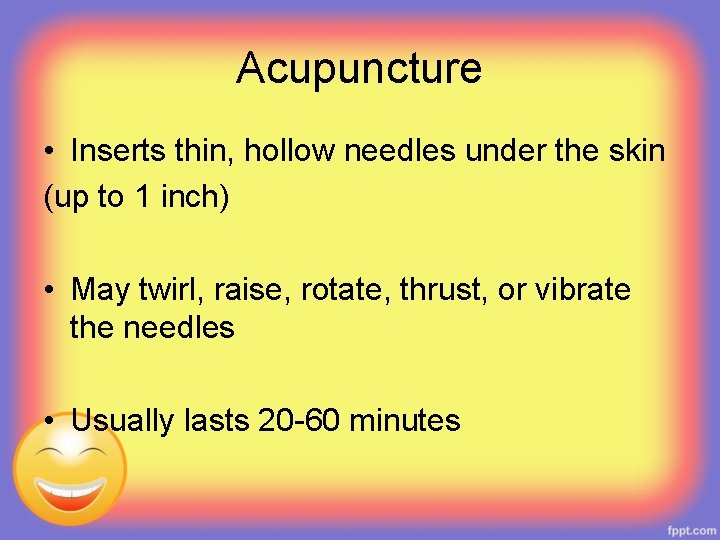 Acupuncture • Inserts thin, hollow needles under the skin (up to 1 inch) •