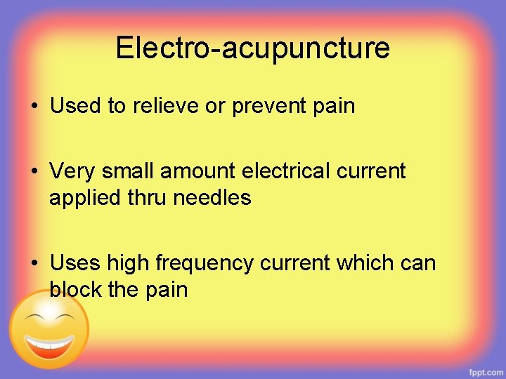 Electro-acupuncture • Used to relieve or prevent pain • Very small amount electrical current