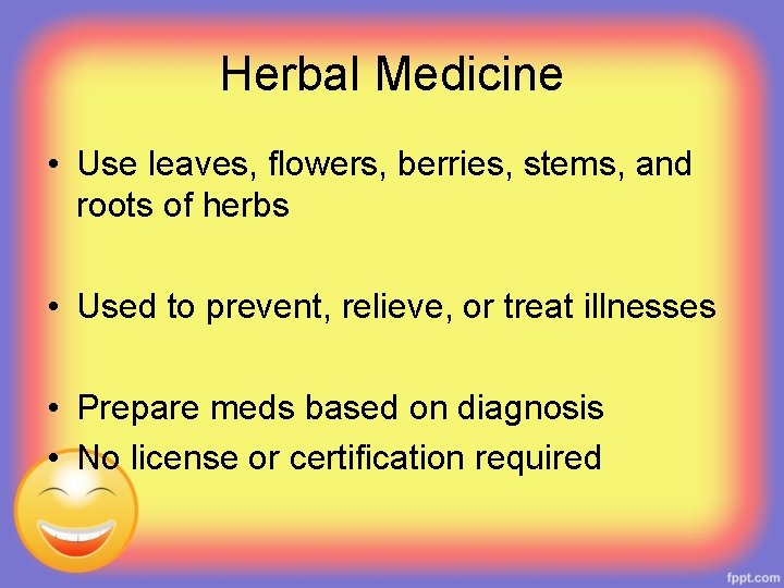 Herbal Medicine • Use leaves, flowers, berries, stems, and roots of herbs • Used