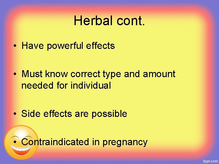 Herbal cont. • Have powerful effects • Must know correct type and amount needed