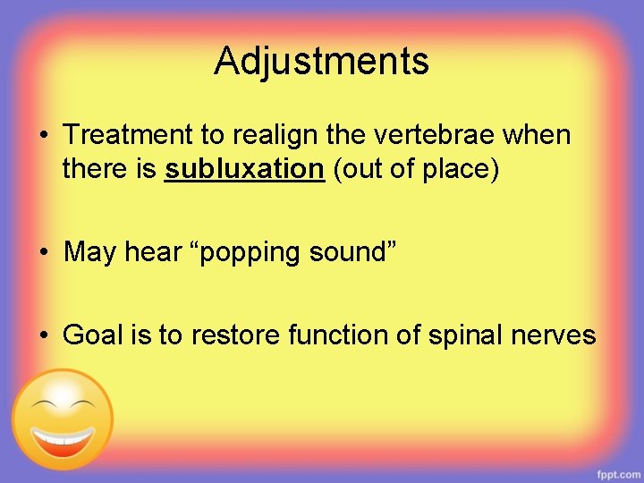 Adjustments • Treatment to realign the vertebrae when there is subluxation (out of place)