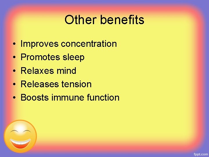 Other benefits • • • Improves concentration Promotes sleep Relaxes mind Releases tension Boosts