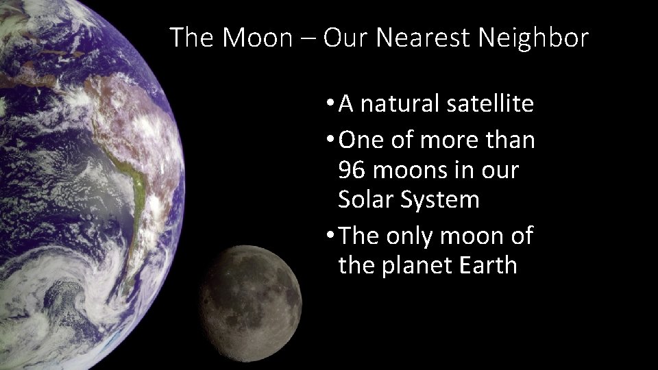 The Moon – Our Nearest Neighbor • A natural satellite • One of more