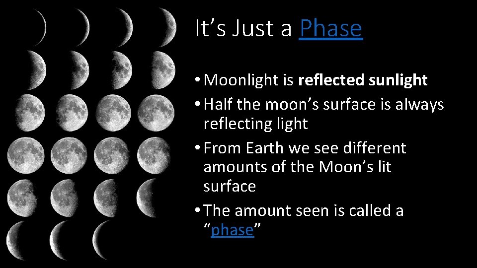 It’s Just a Phase • Moonlight is reflected sunlight • Half the moon’s surface