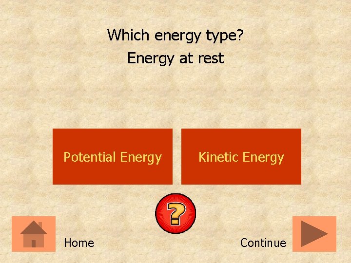 Which energy type? Energy at rest Potential Energy Home Kinetic Energy Continue 