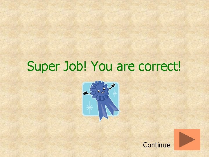 Super Job! You are correct! Continue 