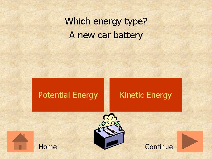Which energy type? A new car battery Potential Energy Home Kinetic Energy Continue 