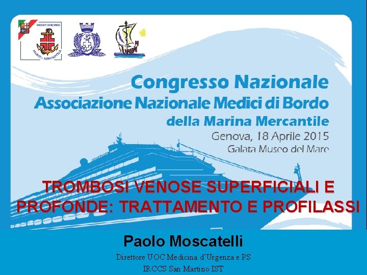 TROMBOSI VENOSE SUPERFICIALI E PROFONDE: TRATTAMENTO E PROFILASSI Paolo Moscatelli Direttore UOC Medicina d’Urgenza