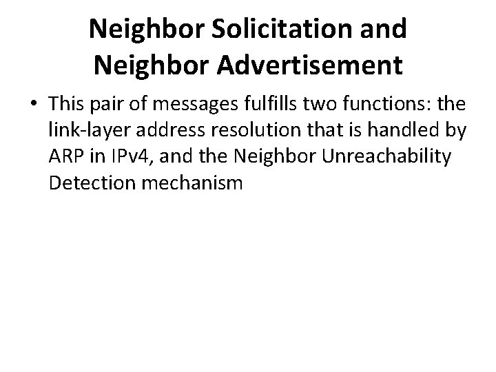 Neighbor Solicitation and Neighbor Advertisement • This pair of messages fulfills two functions: the