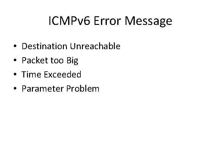 ICMPv 6 Error Message • • Destination Unreachable Packet too Big Time Exceeded Parameter