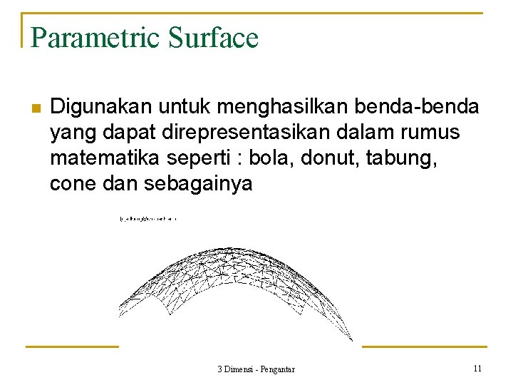 Parametric Surface n Digunakan untuk menghasilkan benda-benda yang dapat direpresentasikan dalam rumus matematika seperti