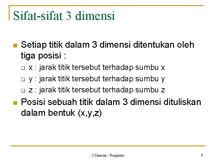 Sifat-sifat 3 dimensi n Setiap titik dalam 3 dimensi ditentukan oleh tiga posisi :