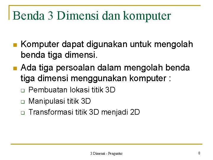 Benda 3 Dimensi dan komputer n n Komputer dapat digunakan untuk mengolah benda tiga