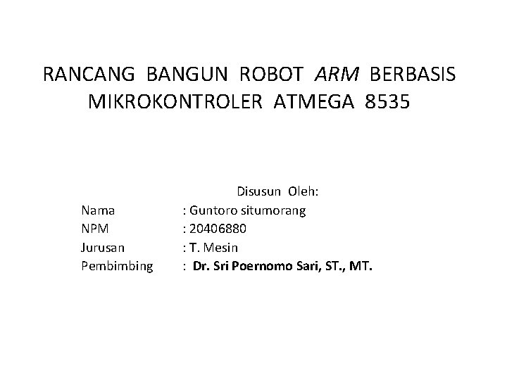 RANCANG BANGUN ROBOT ARM BERBASIS MIKROKONTROLER ATMEGA 8535 Nama NPM Jurusan Pembimbing Disusun Oleh: