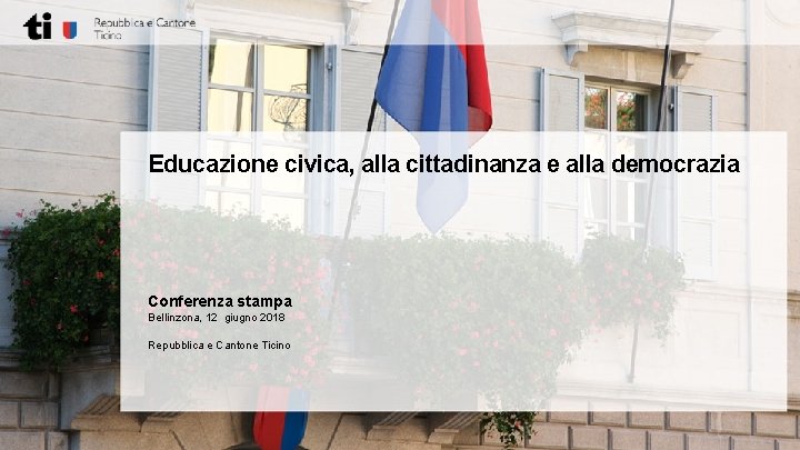 Educazione civica, alla cittadinanza e alla democrazia Conferenza stampa Bellinzona, 12 giugno 2018 Repubblica