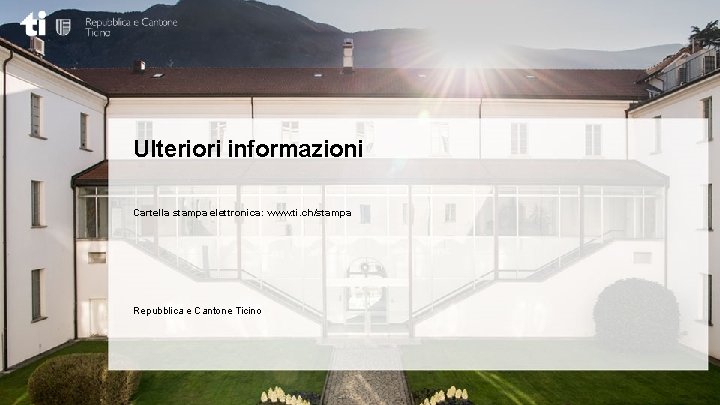 Ulteriori informazioni Cartella stampa elettronica: www. ti. ch/stampa Repubblica e Cantone Ticino 