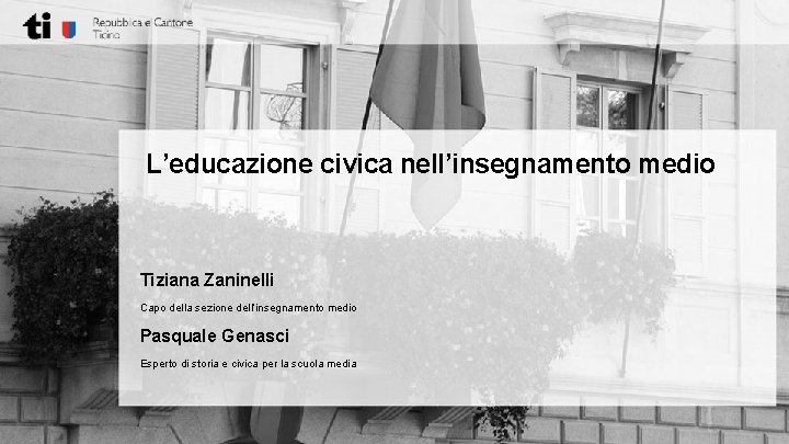 L’educazione civica nell’insegnamento medio Tiziana Zaninelli Capo della sezione dell’insegnamento medio Pasquale Genasci Esperto