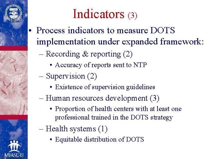 Indicators (3) • Process indicators to measure DOTS implementation under expanded framework: – Recording