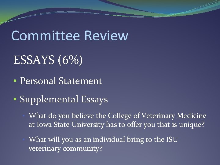 Committee Review ESSAYS (6%) • Personal Statement • Supplemental Essays • What do you Committee Review ESSAYS (6%) • Personal Statement • Supplemental Essays • What do you
