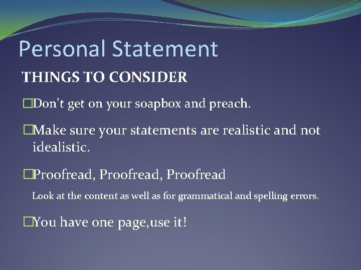 Personal Statement THINGS TO CONSIDER �Don’t get on your soapbox and preach. �Make sure Personal Statement THINGS TO CONSIDER �Don’t get on your soapbox and preach. �Make sure