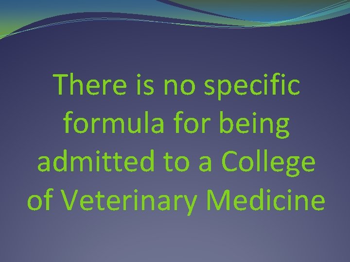 There is no specific formula for being admitted to a College of Veterinary Medicine There is no specific formula for being admitted to a College of Veterinary Medicine