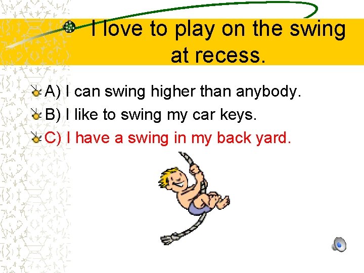 I love to play on the swing at recess. A) I can swing higher