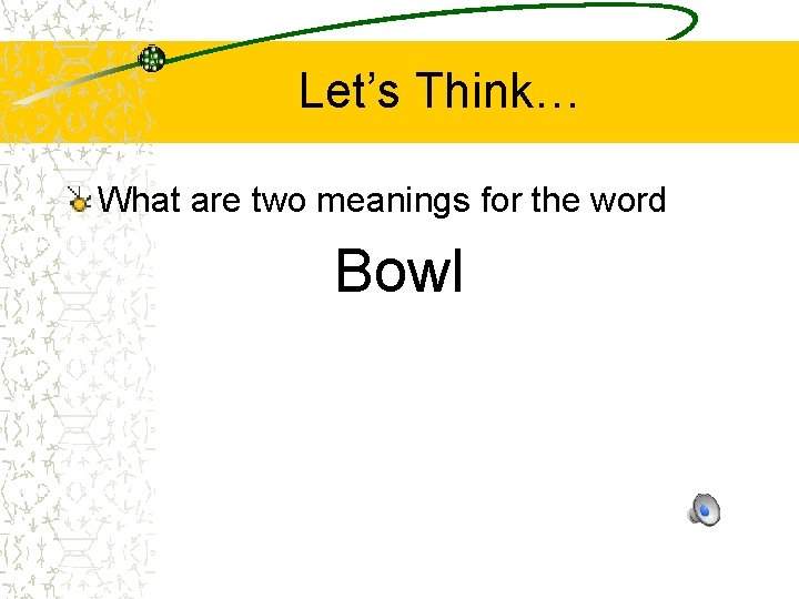 Let’s Think… What are two meanings for the word Bowl 