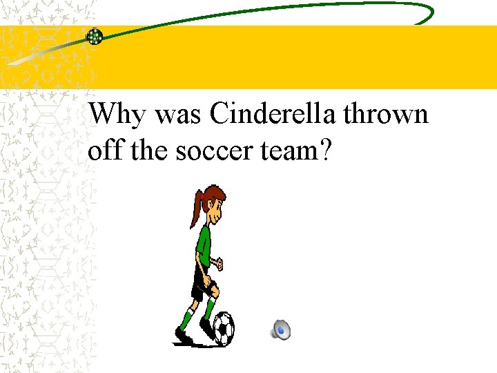 Why was Cinderella thrown off the soccer team? 