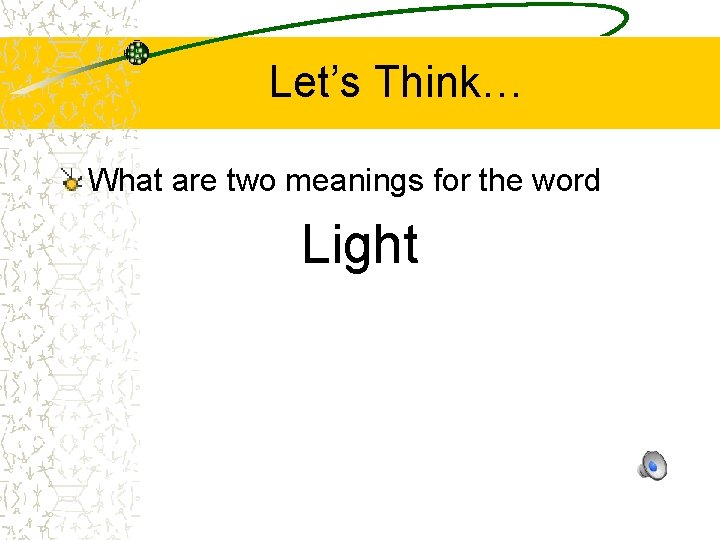 Let’s Think… What are two meanings for the word Light 