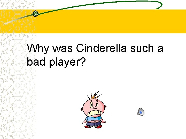Why was Cinderella such a bad player? 