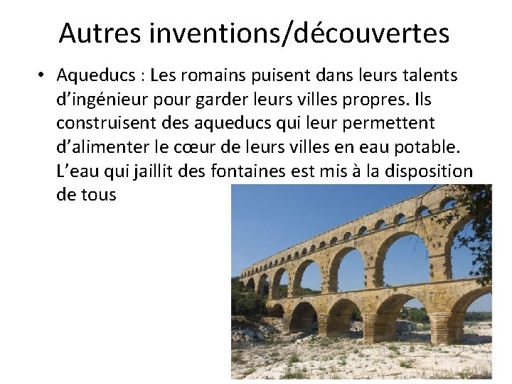 Autres inventions/découvertes • Aqueducs : Les romains puisent dans leurs talents d’ingénieur pour garder