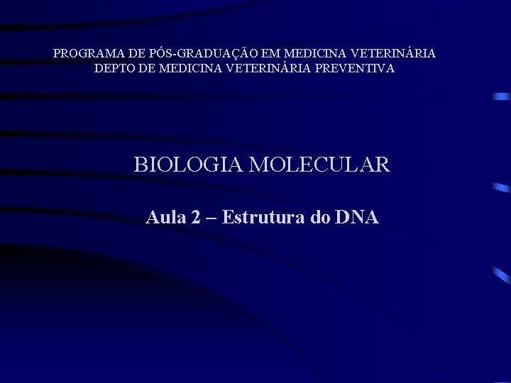 PROGRAMA DE PÓS-GRADUAÇÃO EM MEDICINA VETERINÁRIA DEPTO DE MEDICINA VETERINÁRIA PREVENTIVA BIOLOGIA MOLECULAR Aula